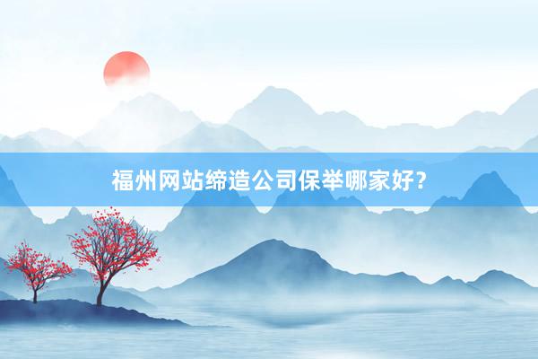 福州网站缔造公司保举哪家好？